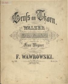 Gruss an Thorn : Walzer : f&uuml;r das Pianoforte : Op. 128