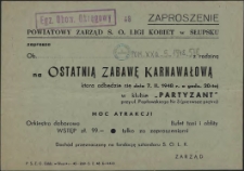 [Zaproszenie. Inc.:] Powiatowy Zarząd S. O. Ligi Kobiet w Słupsku zaprasza [...] na Ostatnią Zabawę Karnawałową