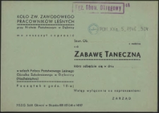 [Zaproszenie. Inc.:] Koło Zw. Zawodowego Pracowników Leśnych przy N-ctwie Państwowym w Dębnicy ma zaszczyt zaprosić [...] na Zabawę Taneczną