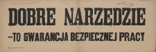 [Afisz. Inc.:] Dobre narzędzie - to gwarancja bezpiecznej pracy