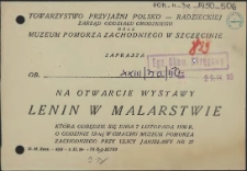 [Inc.:] Towarzystwo Przyjaźni Polsko-Radzieckiej [...] oraz Muzeum Pomorza Zachodniego w Szczecinie zaprasza [...] na otwarcie wystawy Lenin w malarstwie [...]