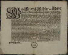 Wir Friderich Wilhelm, von Gottes Gnaden, Marggraff zu Brandenburg [...] : Entbieten allen und jeden Unsern Praelaten, Graffen, Freyherren [...] Unsere Gnade und Gruss, und geben ihnen hiemit [...] zuvernehmen, Was gestalt Wir jüngsthin einige Elends Hirsche und Thiere aus Unserm Hertzogthum Preussen anhero in Unsere Chur- und Marck-Brandenburg bringen, und dieselbe bishero in Unsern Thier-Gärten verwahrlich halten lassen, nunmehro aber entschlossen seyn, dieselbe daraus in die freye Wildnüss zu lassen, damit sie ins Land fortgepflantzet werden, und sich unter einander mehren mögen. Wir gebieten demnach und verordnen Krafft dieses Unsers Patent, dass kein einiger [...] sich an solche Elende vergreiffen, weniger ihnen Schaden zufügen, oder sie gar tödten, sondern dieselbe aller Orten und Enden [...] frey und ungehindert gehen [...] : [Dat.] Geben zu Potsdam, den 24. Maji, Anno 1681