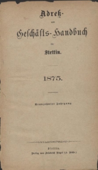 Adress- und Geschäfts-Handbuch für Stettin : nach amtlichen Quellen zusammengestellt. 1875