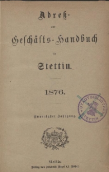 Adress- und Geschäfts-Handbuch für Stettin : nach amtlichen Quellen zusammengestellt. 1876