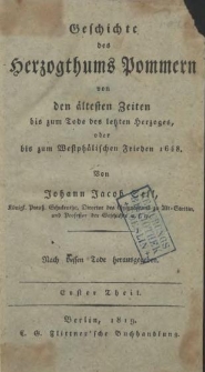 Geschichte des Herzogthums Pommern : von den ältesten Zeiten bis zum Tode des letzten Herzoges, oder bis zum Westphälischen Frieden 1648. Tl. 1