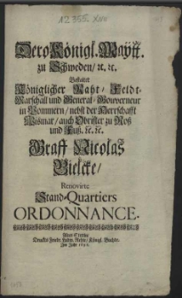 Dero K&ouml;nigl. Maytt. zu Schweden, [et]c. Bestalter K&ouml;nigl. Raht, Feldt-Marschall und General-Gouverneur in Pommern, nebst der Herrschafft Wismar auch Obrister zu Ross und Fuss, etc. Graff Nicolas Bielcke, Renovirte Stand-Qvartiers Ordonnance