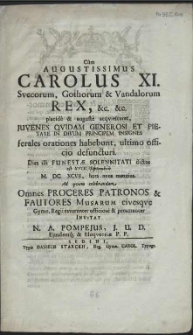Cum Augustissimus Carolus XI. Svecorum [...] Rex, [...] placide & auguste acqviesceret, Juvenes Qvidam Generosi Et Pietate In Divum Principem Insignes ferales orationes habebunt, ultimo officio defuncturi. Die illi Funestae Solennitati dictus est XXIX [...] Septembris. M. DC. XCVII [...] Ad qvam celebrandam. Omnes [...] Patronos [...] Invitat N. A. Pompejus [...]