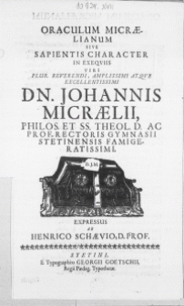 Oraculum Micraelianum Sive Sapientis Character In Exeqviis Viri [...] Dn. Johannis Micraelii, Philos. Et SS. Theol. D. Ac Prof. Rectoris Gymnasii Stetinensi [...]
