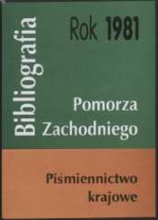 Bibliografia Pomorza Zachodniego. Piśmiennictwo Krajowe za Rok... 1981