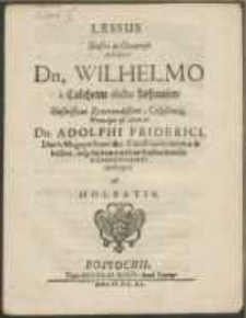 Lessus Illustri ac Generoso Heroi Dn. Wilhelmo a Calcheim dicto Lohausen [...] Principis & Domini Dn. Adolphi Friderici, Ducis Megapolitani & c. Consiliario intimo & bellico, atq[ue] supremo militiae Rostochiensis Commendanti