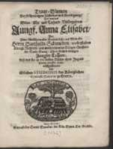 Traur-Blumen Bey [...] Absterben und Beerdigung, Der [...] Jungf. Anna Elisabet, Des [...] Herrn Bartholdi Schmieden [...] Königl. Richters, und [...] Bürger-Meistern der Stadt Gaartz [...] Jungfer Tochter [...] ausgestreuet von Studiosis des Königlichen Gymnasii Carolini zu Stettin