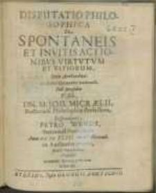 Disputatio Philosophica : De Spontaneis Et Invitis Actionibus Virtutum Et Vitiorum