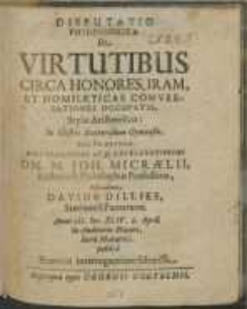 Disputatio Philosophica : De Virtutibus Circa Honores, Iram, Et Homileticas Conversationes Occupatis, Stylo Aristotelico