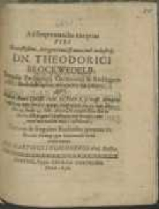 Ad freqventandas exeqvias Viri [...] Dn. Theodorici Brockwedelii, Ducalis Paedagogii Oeconomii & Redituum Ecclesiasticorum Administri [...] : Qvi, natus [...] 1602. 20. Febr. [...] denatus 1636. 19. Febr. [...] 24. Febr. Stetini, in templo Divae Mariae sacro, solitis apud Christianos Caerimoniis, communi mortalium matri restituetur