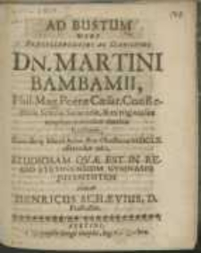 Ad Bustum Viri [...] Dn. Martini Bambamii [...] ConRectoris Scholae Senatoriae [...] Cum die 15. Martii [...] MDCLX. efferendus esset