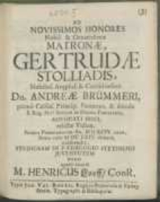 Ad Novissimos Honores [...] Matronae, Gertrudae Stolliadis [...] Dn. Andreae Br&uuml;mmeri [...] Advocati Fisci relictae Viduae, Sedini Pomeranorum [...] M D XCIV. natae [...] M DC LXIV. denatae, exhibendos