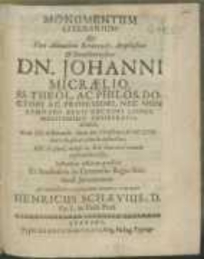 Monumentum Literarium Qvo Viro [...] Dn. Johanni Micraelio, SS. Theol. Ac Philos. Doctori Ac Professori, Nec Non Gymnasii Regii Rectori Longe [...] Desideratissimo : Cum III. d. Decembr. [...] M DC LVIII. aetatis 62. pie ac placide defunctus, XIV. d. ejusd. mensis in AEde Mariana tumulo inferendus esset