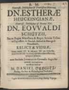 Generosae, Nobilissimae [...] Matronae Dn. Estherae Heuckingianae [...] Viri, Dn. Eowaldi Schützii [...] Relictae Viduae, Anno aetatis LIV. & viduatus XX. pie defunctae, Anno seculi LXII. VII. Iduu[m] Julii [...] efferendae quicquid est hujus