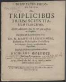 Disputatio Philosophica : De Triplicibus Trium Scientiarum Principiis [...]