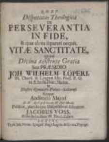 Disputatio Theologica De Perseverantia In Fide, & quae ab ea separari nequit, Vitae Sanctitate