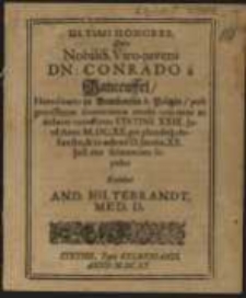 Ultimi Honores, Quos Nobilis. Viro-juveni Dn. Conrado a Manteuffel, Haereditario in Arenhousen & Poltzin, post gravissimos diuturnioris morbi crutiatus ac dolores exanclatos Stetini. XXIX. Juni Anni M. DC. XX. pie placideq[ue], defuncto, & in aede ad D. Jacobi. XX. Julii ritu solemniore sepulto