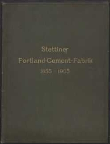 Geschichte der Stettiner Portland-Cement-Fabrik :1855-1905 : Zum 50jährigen Jubiläum den Freunden und Gönnern der Fabrik gewidmet.