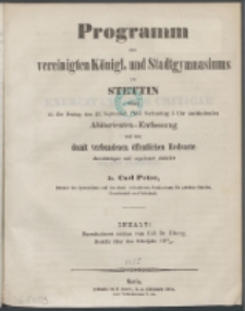 Programm des Vereinigten Königlichen und Stadt-Gymnasiums zu Stettin : womit zu der ... stattfindenden Abiturienten-Entlassung und dem mit ihr verbundenen öffentlichen Redeacte ehrerbietigst und ergebenst einladet ...