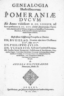 Genealogia Illustrissimorum Pomeraniae Dvcvm Ab Anno videlicet D. CC. LXXXIX ad [...] M. DC. XXII. addito plerorumque Nativitatis, matrimonii & obitus tempore, ex Annalibus Pomeranicis, Marchicis, Polonicis & Prutenicis ut plurimum Manuscriptis collecta [...]