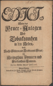 Edict, Wieder das Feuer-Anlegen Und Tobackrauchen in den Heiden, Auch Nacht-Fischen und Krebsen mit Feuer, Im Hertzogthum Pommern und Fürstenthum Cammin : [Datum:] De dato Berlin, den 22ten Junii 1726