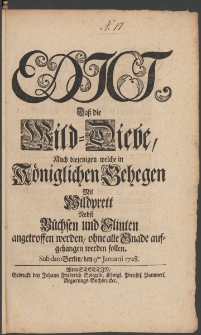 Edict, Dasz die Wild-Diebe, auch diejenigen, welche in K&ouml;niglichen Gehegen Mit Wildprett Nebst B&uuml;chsen und Flinten angetroffen werden, ohne alle Gnade aufgehangen werden sollen : [Datum:] Sub dato Berlin, den 9ten Januarii 1728