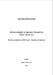 Kultura książki w dawnym Szczecinie (XVII-XVIII w.) : studia z pogranicza bibliologii i literaturoznawstwa