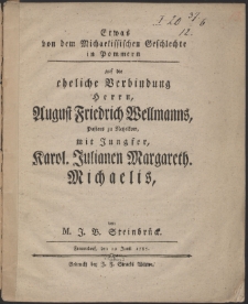 Etwas von dem Michaelissischen Geschlechte in Pommern : auf die eheliche Verbindung Herrn August Friedrich Wellmanns, Pastor zu Netzelkow, mit Jungfer, Karol. Julianen Margareth. Michaelis