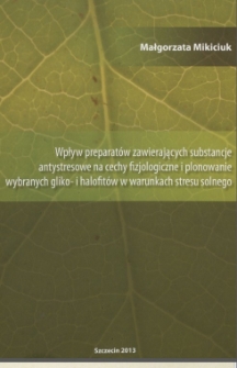 Wpływ preparatów zawierających substancje antystresowe na cechy fizjologiczne i plonowanie wybranych gliko-i halofitów w warunkach stresu solnego