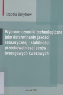 Wybrane czynniki technologiczne jako determinanty jakości sensorycznej i stabilności przechowalniczej ser&oacute;w twarogowych kwasowych