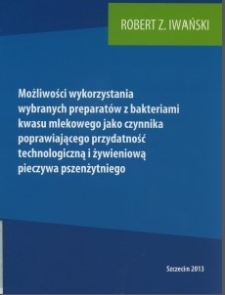 Możliwości wykorzystania wybranych preparatów z bakteriami kwasu mlekowego jako czynnika poprawiającego przydatność technologiczną i żywieniową pieczywa pszenżytniego