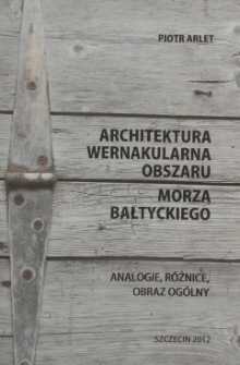 Architektura wernakularna Obszaru Morza Bałtyckiego : analogie, różnice, obraz ogólny
