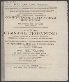 Libri Vetvstissimi Rarissimiqve Constitvtionvm Et Statvtorvm Regni Poloniae In Bibliotheca Sva Exstantis Pressa Recensio, Qva Celeberrimo Gymnasio Thorvnensi A. cIɔIɔLXVIII. Instavrato A. Vero cIɔIɔXCIV Amplificato Memoriam Primae Instavrationis Bis Saecvlarem Gratvlatvr ...