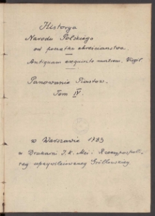 Historya Narodu Polskiego Od Początku Chrześcianstwa. T. 4, Panowanie Piastow