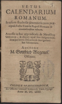 Vetus Calendarium Romanum, In usum studiosae iuventutis cum praecipuis Festis Veteris Populi Romani & annotationibus editum : Accessit in fine appendicula de Mensibus Graecorum, & dierum apud illos designatione; itemque brevis Discursus de Navigationibus Salomonaeis