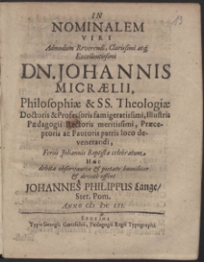 In Nominalem Viri [...] Dn. Johannis Micraelii, Philosophiae & SS. Theologiae Doctoris & Professoris [...] Feriis Johannis Baptistae celebratum, Haec debita observantia [...] & devote offert