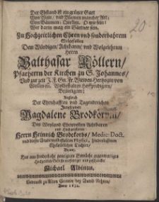 Zu Hochzeitlichen Ehren [...] Herrn Balthasar Köllern, Pfarherrn der Kirchen zu S. Johannes, Und zur Zeit J. F. Gn. Fr. Witwen Hertzogin von Wollin [...] Hoffpredigern, Bräutigaml Zugleich Der [...] Jungfrawen Magdalene Brodkörbin [...]