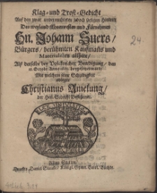 Klag- und Trost-Gedicht Auf den zwar unvermuhteten jedoch seeligen Hintritt Des [...] Hn. Johann Suers, Bürgers, berühmten Kaufman[n]s [...] Alß derselbe bey [...] Beerdigung, den 18.Octobr. Anno 1668. beygesetzet ward