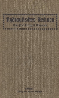 Hydraulisches Rechnen : Formeln und Zahlenwerte aus dem Gebiete des Wasserbaus f&uuml;r die Praxis