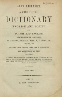 Alex. Chodzko's a Complete dictionary english and polish compiled from the dictionaries of Johnson, Webster, Walker, Fleming and Tibbins, etc.
