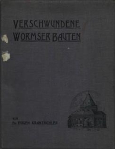 Verschwundene Wormser Bauten : Beiträge zur Baugeschichte und Topographie der Stadt