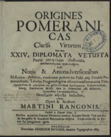 Origines Pomeranicas Clariss. Virorum, nec non XXIV, diplomata vetusta patriae antiquitates illustrantia, antehacnunquam typis evulgata, cum notis & animadversionibus
