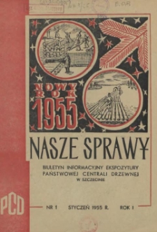 Nasze Sprawy : biuletyn informacyjny Ekspozytury Państwowej Centrali Drzewnej w Szczecinie. R.1, 1955 nr 1