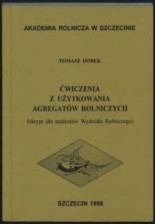 Ćwiczenia z użytkowania agregatów rolniczych : skrypt dla studentów Wydziału Rolniczego
