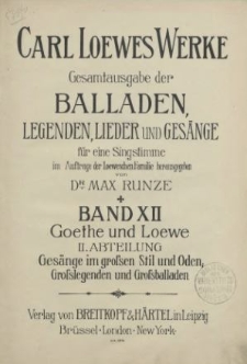 Carl Loewes Werke. Bd 12 Goethe und Loewe. II. Abteilung. Gesänge im grossem Stil und Oden, Grosslegenden und Grossballaden