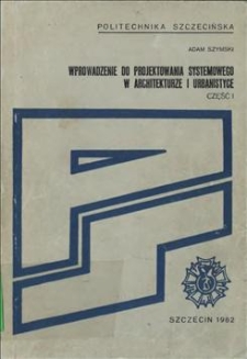 Wprowadzenie do projektowania systemowego w architekturze i urbanistyce. Cz. 1